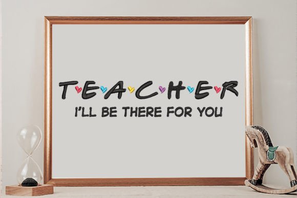 Evaluating the Teacher, I’ll Be There for You Embroidery Design